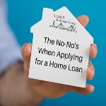 The No-No’s When Applying for a Home Loan